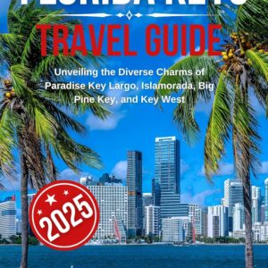 Florida Keys Travel Guide 2025 Unveiling the Diverse Charms of Paradise: Key Largo, Islamorada, Marathon, Big Pine Key, and Key West